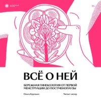 Всё о ней. Бережная гинекология от первой менструации до постменопаузы