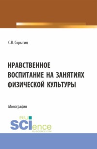 Нравственное воспитание на занятиях физической культуры. (Бакалавриат). Монография.