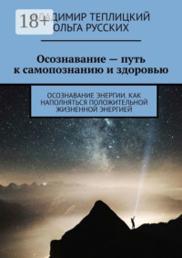 Осознавание – путь к самопознанию и здоровью. Осознавание энергии. Как наполняться положительной жизненной энергией