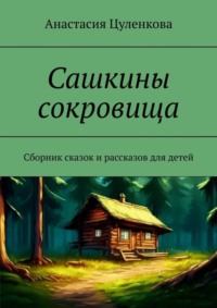 Сашкины сокровища. Сборник сказок и рассказов для детей