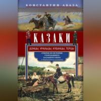 Казаки. Донцы, уральцы, кубанцы, терцы. Очерки из истории стародавнего казацкого быта в общедоступном изложении