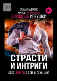 Страсти и интриги. Исповедь невиновных. Секс втроем. БДСМ и Сек Шоп. Взрослые игрушки