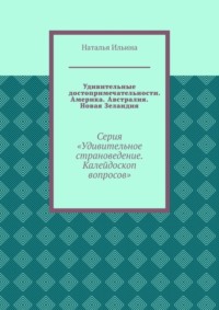 Удивительные достопримечательности. Америка. Австралия. Новая Зеландия. Серия «Удивительное страноведение. Калейдоскоп вопросов»