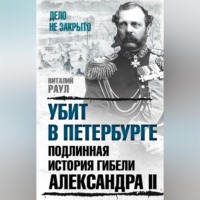 Убит в Петербурге. Подлинная история гибели Александра II