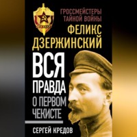 Феликс Дзержинский. Вся правда о первом чекисте