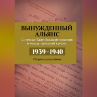 Вынужденный альянс. Советско-балтийские отношения и международный кризис 1939–1940. Сборник документов