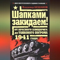 Шапками закидаем! От Красного блицкрига до Танкового погрома 1941 года