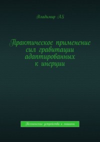 Практическое применение сил гравитации адаптированных к инерции. Технические устройства и машины