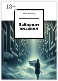 Лабиринт желания. Когда ты слышишь сердцем, ты находишь верные пути