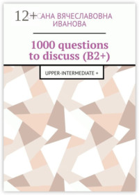 1000 questions to discuss (B2+). Upper-intermediate +