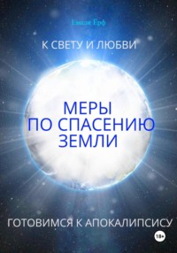 К свету и любви. Меры по спасению Земли. Готовимся к Апокалипсису