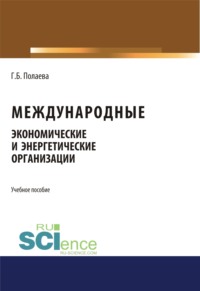 Международные экономические и энергетические организации. (Бакалавриат, Магистратура). Учебное пособие.