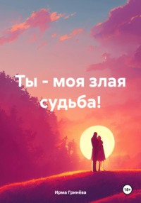 Ты – моя злая судьба!