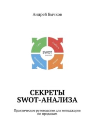 Секреты SWOT-анализа. Практическое руководство для менеджеров по продажам