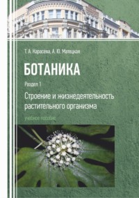 Ботаника. Раздел 1. Строение и жизнедеятельность растительного организма