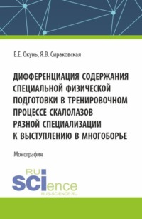 Дифференциация содержания специальной физической подготовки в тренировочном процессе скалолазов разной специализации к выступлению в многоборье. (Аспирантура, Бакалавриат, Магистратура). Монография.