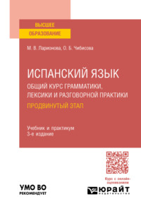 Испанский язык. Общий курс грамматики, лексики и разговорной практики. Продвинутый этап 3-е изд., пер. и доп. Учебник и практикум для вузов