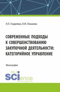 Современные подходы к совершенствованию закупочной деятельности: категорийное управление. (Аспирантура, Магистратура). Монография.