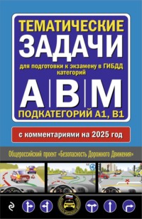 Тематические задачи для подготовки к экзамену в ГИБДД категорий А, В, М, подкатегорий А1, В1 с комментариями на 2025 год.