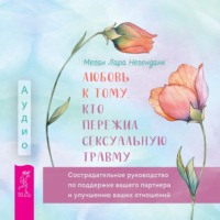 Любовь к тому, кто пережил сексуальную травму. Сострадательное руководство по поддержке вашего партнера и улучшению ваших отношений