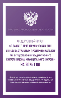 Федеральный закон «О защите прав юридических лиц и индивидуальных предпринимателей при осуществлении государственного контроля (надзора) и муниципального контроля» на 2025 год