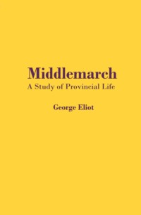 Middlemarch. A Study of Provincial Life