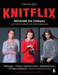 KNITFLIX. Вязание на спицах для поклонников культовых сериалов