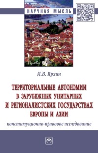 Территориальные автономии в зарубежных унитарных и регионалистских государствах Европы и Азии (конституционно-правовое исследование)