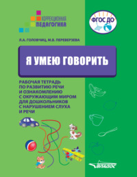 Я умею говорить. Рабочая тетрадь по развитию речи и ознакомлению с окружающим миром для дошкольников с нарушениями слуха и речи