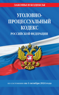 Уголовно-процессуальный кодекс Российской Федерации по состоянию на 1 октября 2024 года