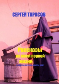 Рассказы из моей первой жизни. В труде ты обретешь счастье свое