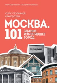 Москва. 101 здание, изменившее город. Атлас столичной архитектуры