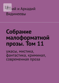 Собрание малоформатной прозы. Том 11. Ужасы, мистика, фантастика, современная проза