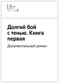 Долгий бой с тенью. Книга первая. Документальный роман