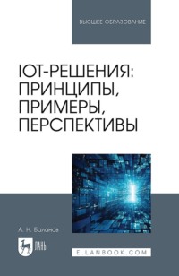 IoT-решения: принципы, примеры, перспективы. Учебное пособие для вузов