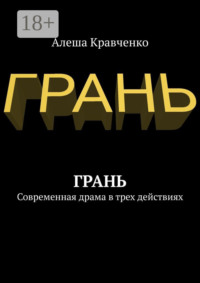 Грань. Современная драма в трех действиях