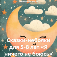 Сказки-небояки для 5-8 лет «Я ничего не боюсь»