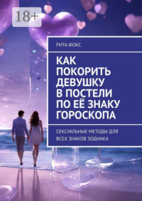 Как покорить девушку в постели по её знаку гороскопа. Сексуальные методы для всех знаков Зодиака