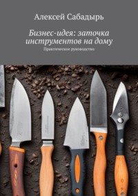 Бизнес-идея: заточка инструментов на дому. Практическое руководство