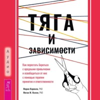 Тяга и зависимости. Как перестать бороться с вредными привычками и освободиться от них с помощью терапии принятия и ответственности