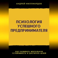 Психология успешного предпринимателя. Как развивать ментальную устойчивость и достигать целей