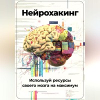 Нейрохакинг: Используй ресурсы своего мозга на максимум