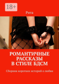 Романтичные рассказы в стиле БДСМ. Сборник коротких историй о любви