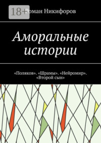 Аморальные истории. «Поляков». «Шрамы». «Нейромир». «Второй сын»