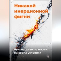 Никакой инерционной фигни: Руководство по жизни на своих условиях
