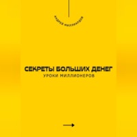Секреты больших денег. Уроки миллионеров