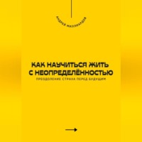 Как научиться жить с неопределённостью. Преодоление страха перед будущим
