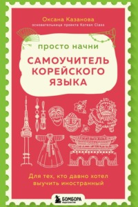 Просто начни. Самоучитель корейского языка. Для тех, кто давно хотел выучить иностранный