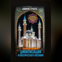 Цивилизация классического ислама. От праведных халифов до падения династии Аббасидов