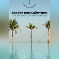 Секрет спокойствия. Как сохранять баланс в любой ситуации